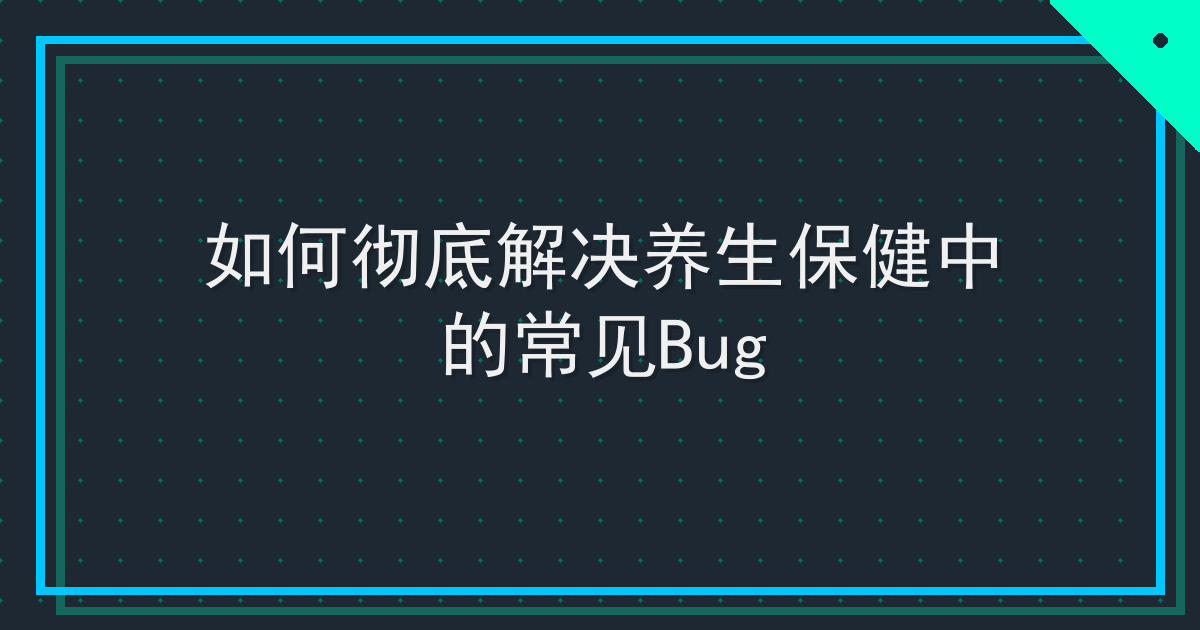 如何彻底解决养生保健中的常见Bug