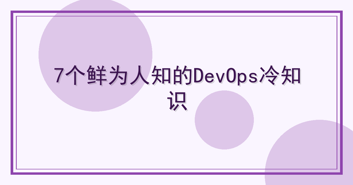 7个鲜为人知的DevOps冷知识 Cover